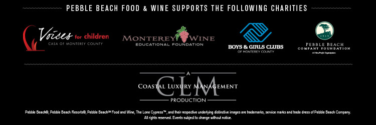 PEBBLE BEACH FOOD & WINE SUPPORTS THE FOLLOWING CHARITIES - Voices for Children, CASA of Monterey County, Monterey Wine Educational Foundation, Boys & Girls Club of Monterey County, Pebble Beach Company Foundation