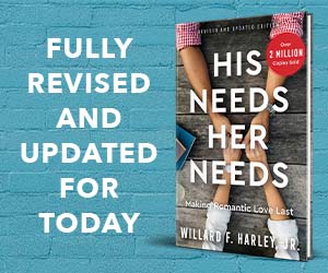 Discover the book that has changed millions of marriages. His Needs, Her Needs - Building a Marriage that Lasts, by Willard F. Harley, Jr. Learn More